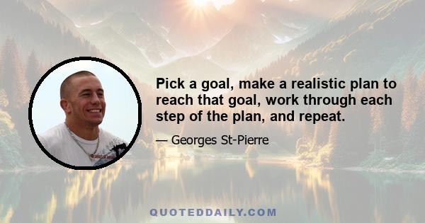 Pick a goal, make a realistic plan to reach that goal, work through each step of the plan, and repeat.