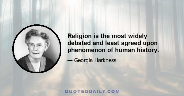 Religion is the most widely debated and least agreed upon phenomenon of human history.