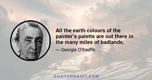 All the earth colours of the painter's palette are out there in the many miles of badlands.