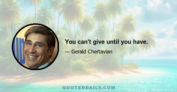 You can't give until you have.