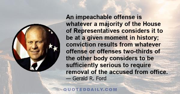 An impeachable offense is whatever a majority of the House of Representatives considers it to be at a given moment in history.