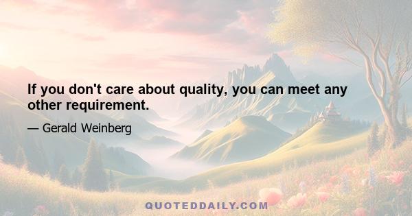 If you don't care about quality, you can meet any other requirement.