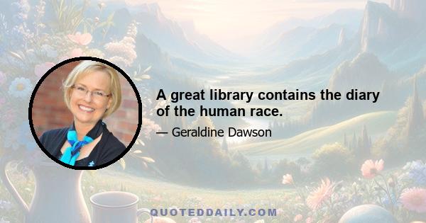 A great library contains the diary of the human race.