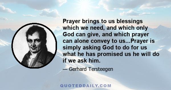 Prayer brings to us blessings which we need, and which only God can give, and which prayer can alone convey to us ... This service of prayer is not a mere rite, a ceremony through which we go, a sort of performance.