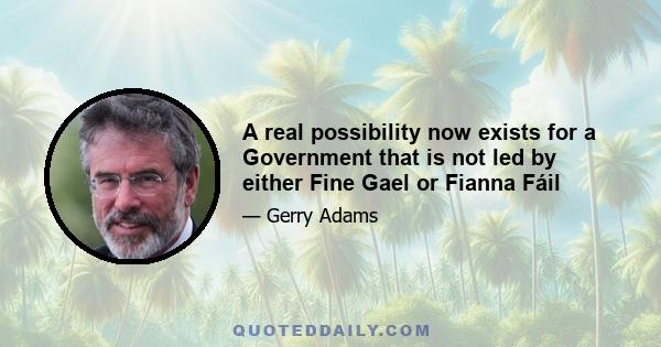 A real possibility now exists for a Government that is not led by either Fine Gael or Fianna Fáil