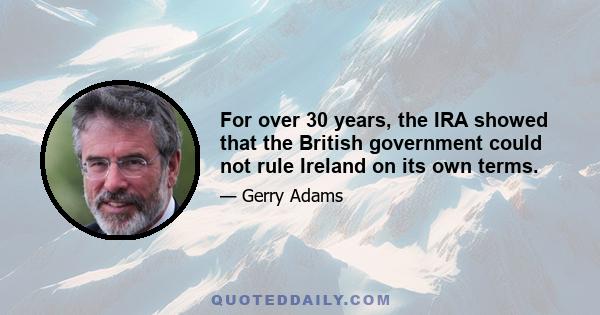 For over 30 years, the IRA showed that the British government could not rule Ireland on its own terms.