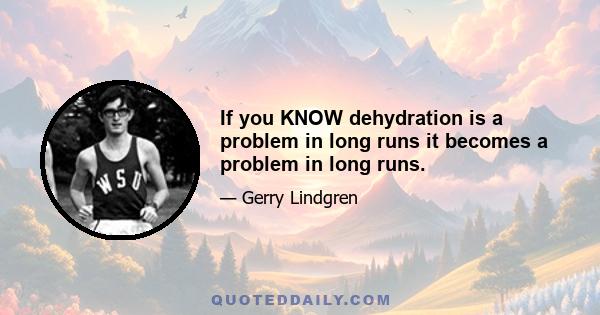 If you KNOW dehydration is a problem in long runs it becomes a problem in long runs.