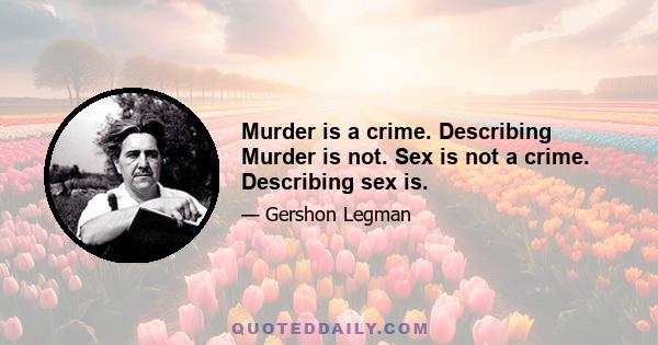 Murder is a crime. Describing Murder is not. Sex is not a crime. Describing sex is.