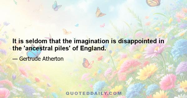 It is seldom that the imagination is disappointed in the 'ancestral piles' of England.