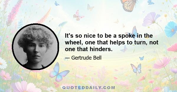 It's so nice to be a spoke in the wheel, one that helps to turn, not one that hinders.