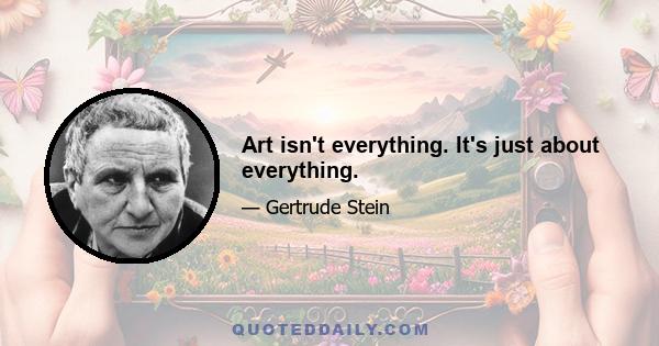 Art isn't everything. It's just about everything.