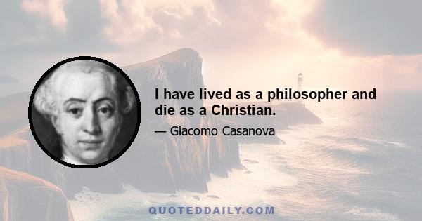 I have lived as a philosopher and die as a Christian.