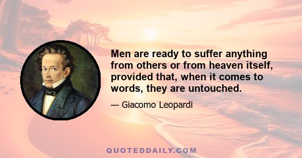 Men are ready to suffer anything from others or from heaven itself, provided that, when it comes to words, they are untouched.