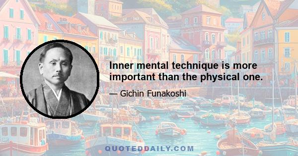 Inner mental technique is more important than the physical one.