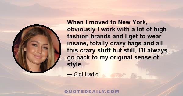 When I moved to New York, obviously I work with a lot of high fashion brands and I get to wear insane, totally crazy bags and all this crazy stuff but still, I'll always go back to my original sense of style.