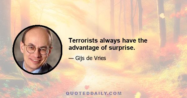 Terrorists always have the advantage of surprise.