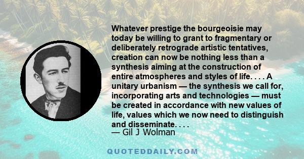 Whatever prestige the bourgeoisie may today be willing to grant to fragmentary or deliberately retrograde artistic tentatives, creation can now be nothing less than a synthesis aiming at the construction of entire