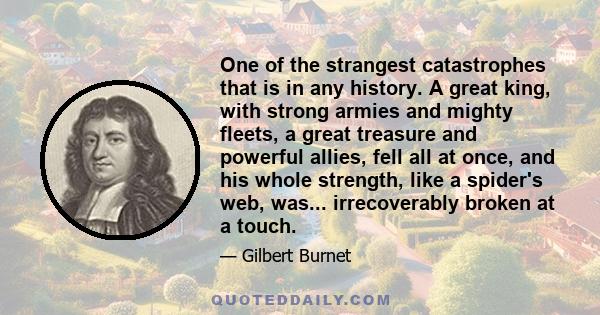 One of the strangest catastrophes that is in any history. A great king, with strong armies and mighty fleets, a great treasure and powerful allies, fell all at once, and his whole strength, like a spider's web, was...