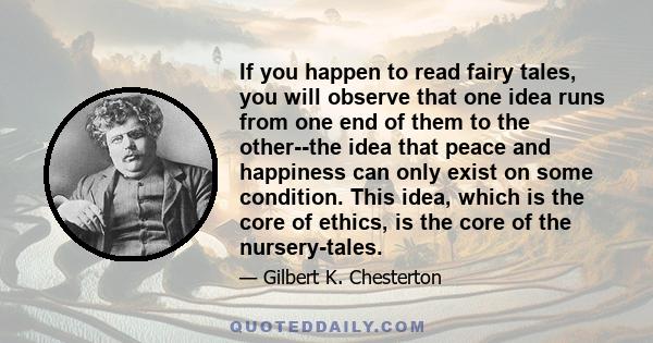 If you happen to read fairy tales, you will observe that one idea runs from one end of them to the other--the idea that peace and happiness can only exist on some condition. This idea, which is the core of ethics, is