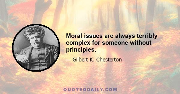 Moral issues are always terribly complex for someone without principles.