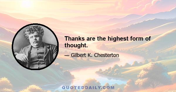 Thanks are the highest form of thought.