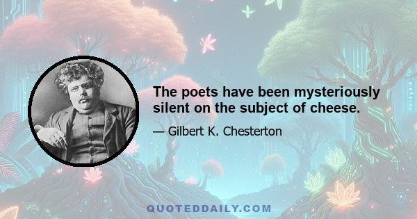 The poets have been mysteriously silent on the subject of cheese.