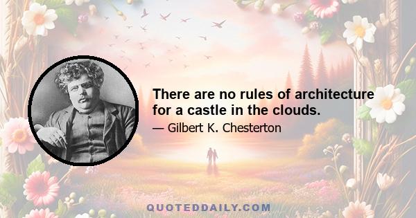 There are no rules of architecture for a castle in the clouds.