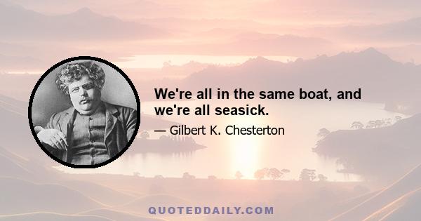 We're all in the same boat, and we're all seasick.