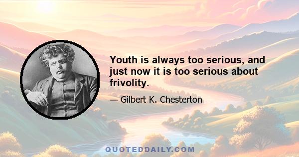 Youth is always too serious, and just now it is too serious about frivolity.