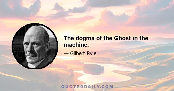 The dogma of the Ghost in the machine.