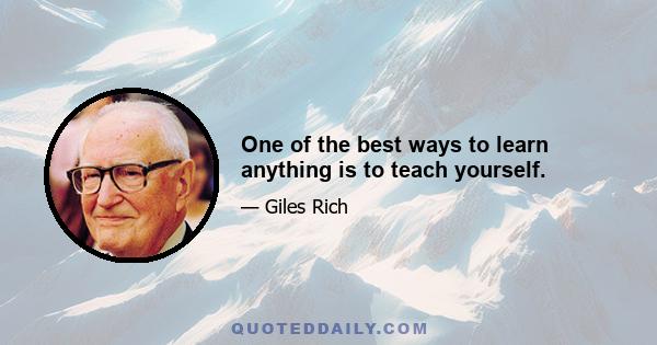 One of the best ways to learn anything is to teach yourself.