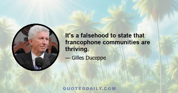 It's a falsehood to state that francophone communities are thriving.