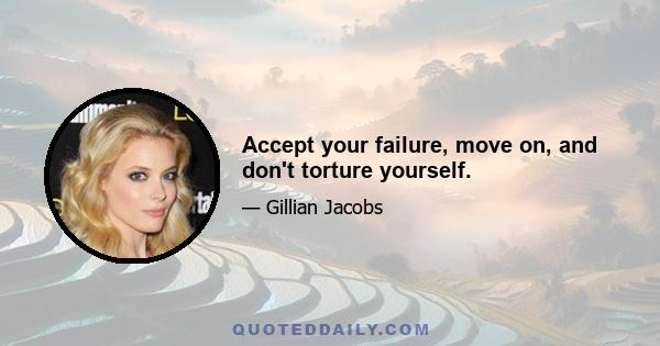 Accept your failure, move on, and don't torture yourself.