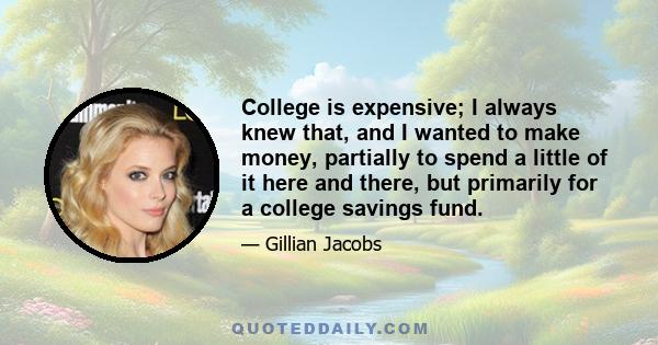 College is expensive; I always knew that, and I wanted to make money, partially to spend a little of it here and there, but primarily for a college savings fund.