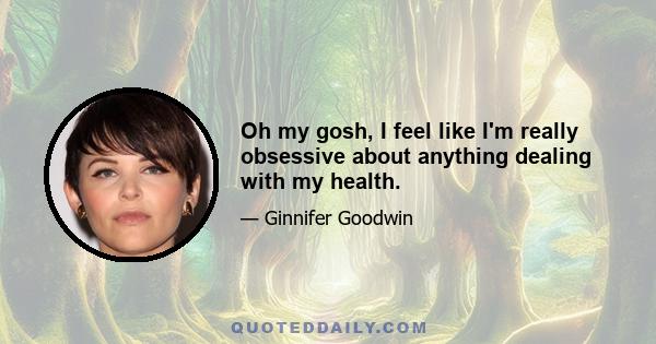 Oh my gosh, I feel like I'm really obsessive about anything dealing with my health.