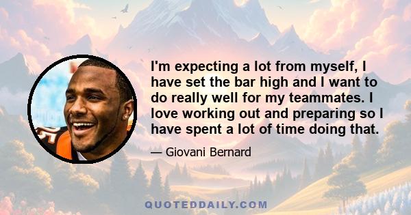 I'm expecting a lot from myself, I have set the bar high and I want to do really well for my teammates. I love working out and preparing so I have spent a lot of time doing that.