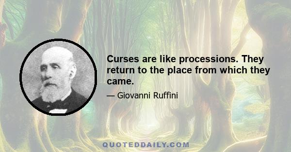 Curses are like processions. They return to the place from which they came.