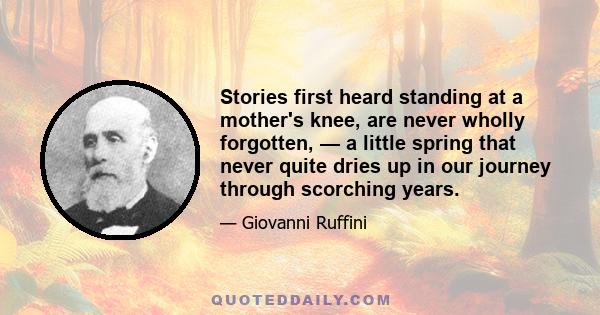 Stories first heard standing at a mother's knee, are never wholly forgotten, — a little spring that never quite dries up in our journey through scorching years.