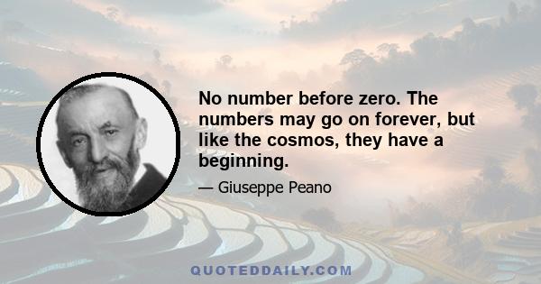 No number before zero. The numbers may go on forever, but like the cosmos, they have a beginning.