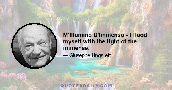 M'Illumino D'Immenso - I flood myself with the light of the immense.