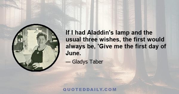 If I had Aladdin's lamp and the usual three wishes, the first would always be, 'Give me the first day of June.