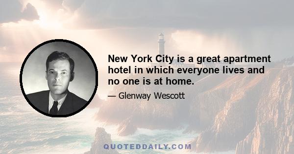 New York City is a great apartment hotel in which everyone lives and no one is at home.