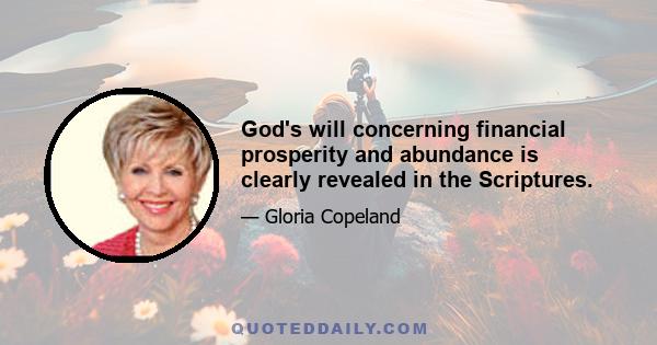 God's will concerning financial prosperity and abundance is clearly revealed in the Scriptures.