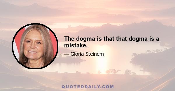 The dogma is that that dogma is a mistake.