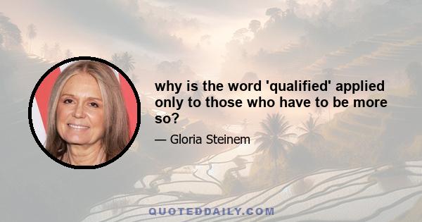 why is the word 'qualified' applied only to those who have to be more so?