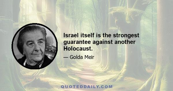 Israel itself is the strongest guarantee against another Holocaust.