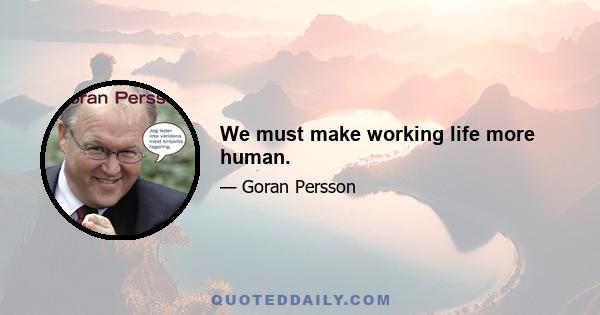 We must make working life more human.