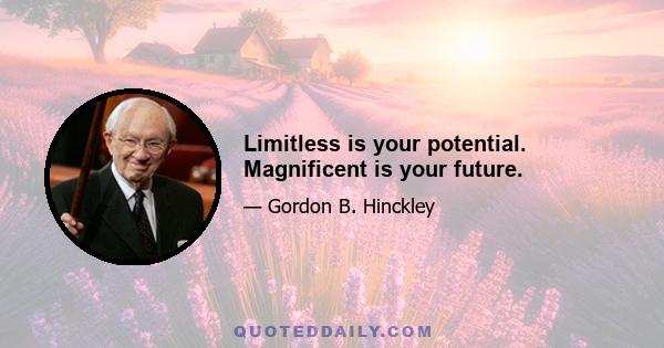 Limitless is your potential. Magnificent is your future.