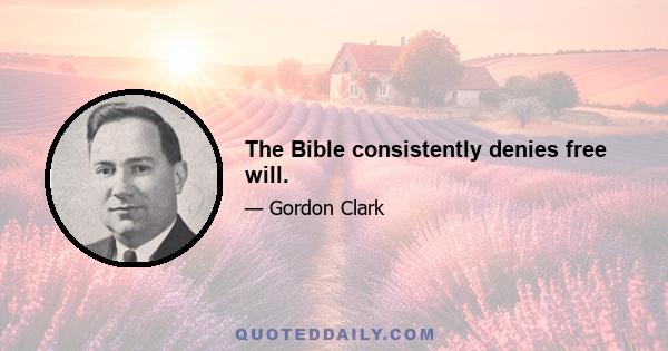 The Bible consistently denies free will.