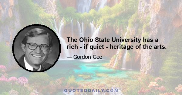 The Ohio State University has a rich - if quiet - heritage of the arts.